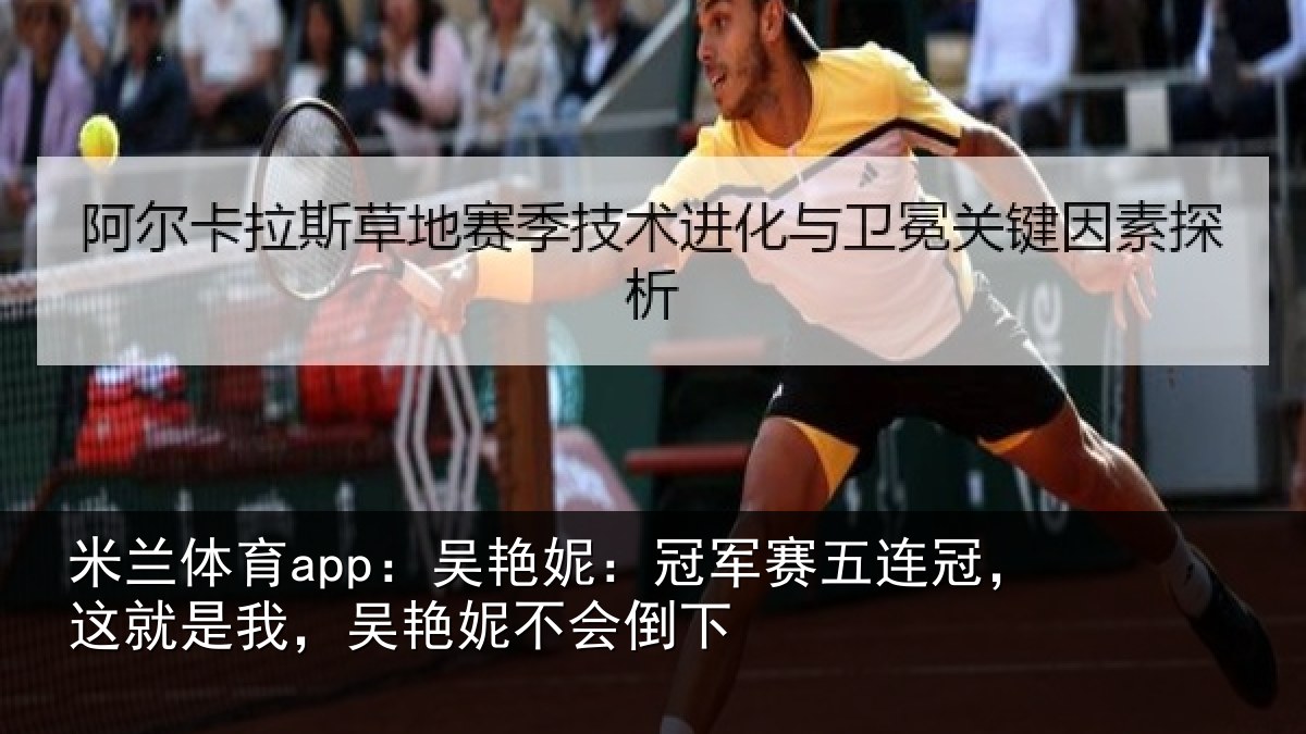 米兰体育app:吴艳妮:冠军赛五连冠,这就是我,吴艳妮不会倒下