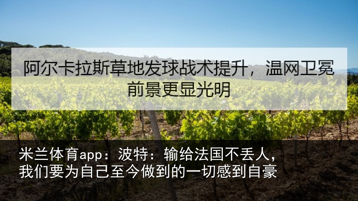 米兰体育app:波特:输给法国不丢人,我们要为自己至今做到的一切感到自豪