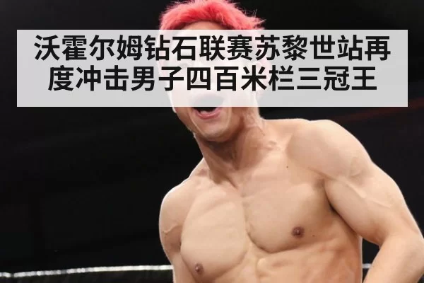 沃霍尔姆钻石联赛苏黎世站再度冲击男子四百米栏三冠王