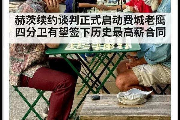 赫茨续约谈判正式启动费城老鹰四分卫有望签下历史最高薪合同